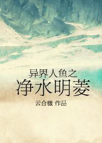 异界人鱼之净水明菱txt